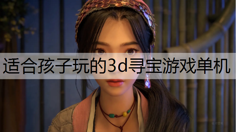 适合孩子玩的3d寻宝游戏单机