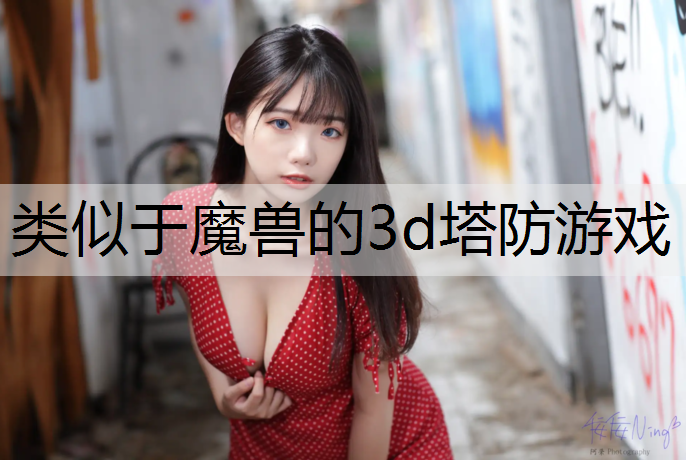 类似于魔兽的3d塔防游戏