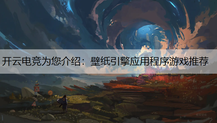 开云电竞为您介绍：壁纸引擎应用程序游戏推荐