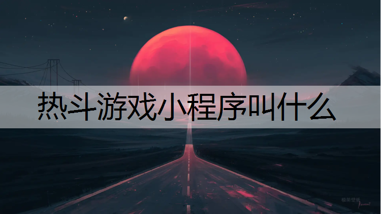 热斗游戏小程序叫什么